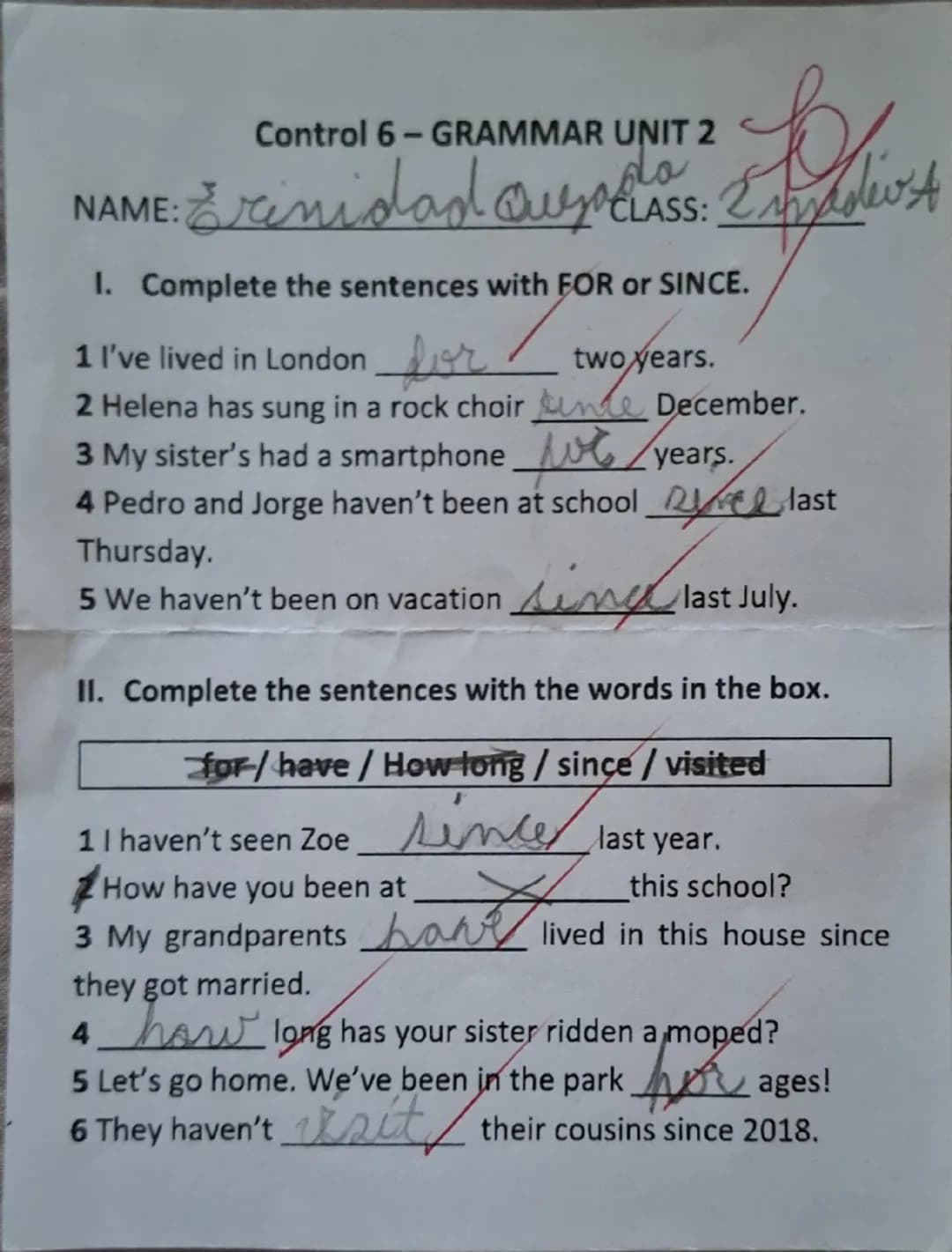 --- OCR Start ---
NAME:
Control 6- GRAMMAR UNIT 2
do
CLASS:
Erinidad auslass: A
1. Complete the sentences with FOR or SINCE.
1 I've lived in