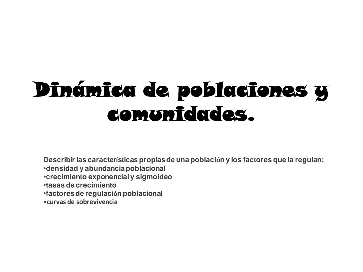 Dinámica de poblaciones y
comunidades.

Describir las características propias de una población y los factores que la regulan:
* densidad y a