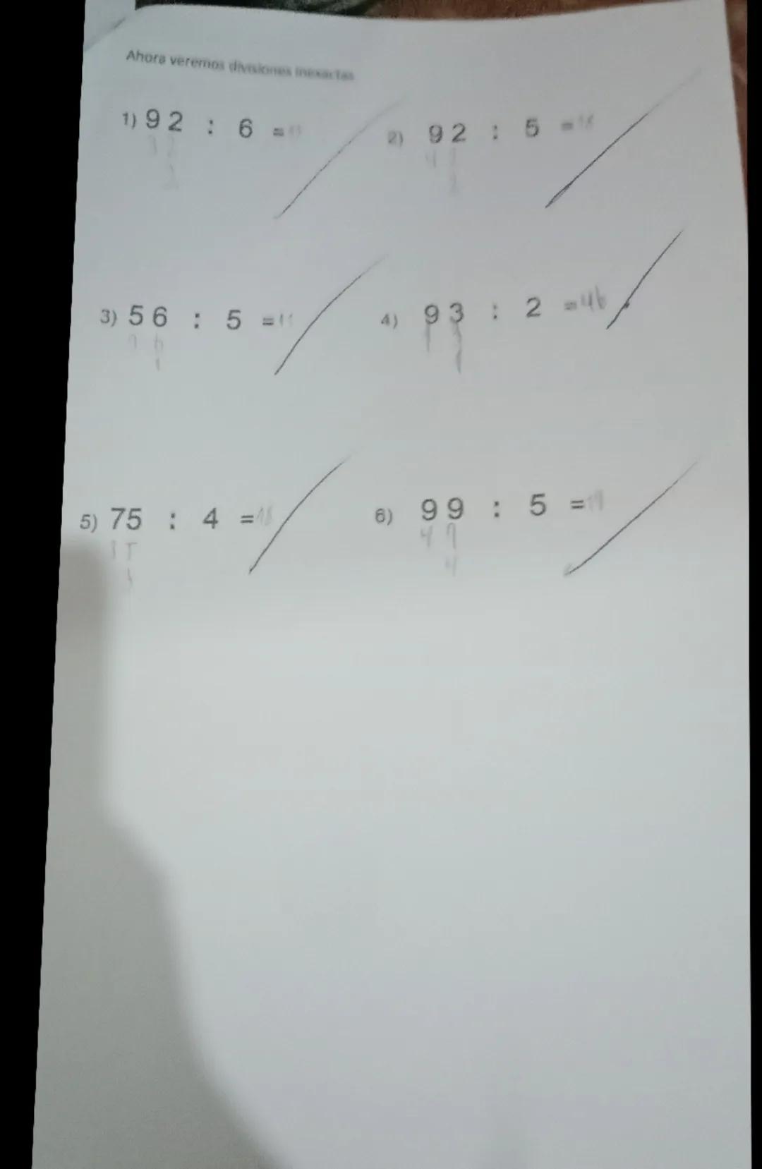 Resuelve los siguientes ejercicios
1)47 : 3 =15
2)71 : 2
3)33 : 2 =16
4)
86 : 3 =28
5) 55 : 3 =
6)
75 : 4 =78
7) 89 : 5 =17
8)
89 : 3 =43
9)