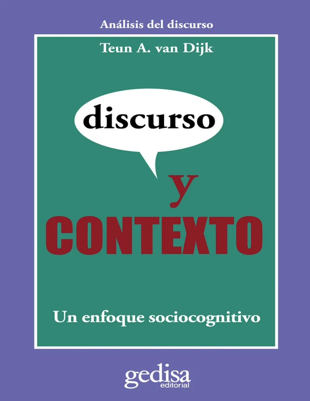 Análisis del discurso
Teun A. van Dijk
discurso
y
CONTEXTO
Un enfoque sociocognitivo
gedisa
editorial Teun A. van Dijk
DISCURSO Y CONTEXTO
C