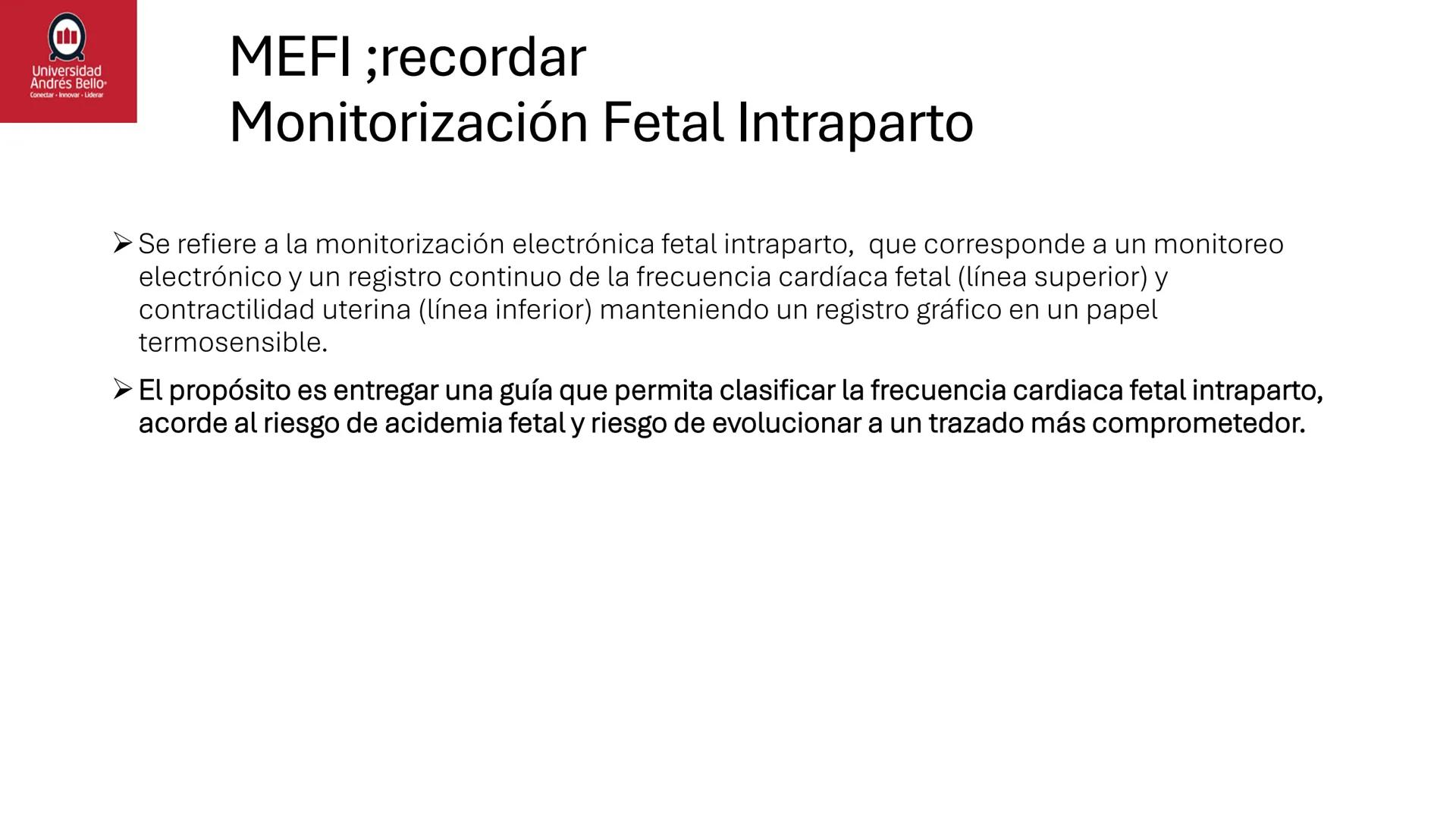 --- OCR Start ---
Universidad
Andrés Bello
Conectar-Innovar-Liderar
CLASE 12
Monitorización Electrónica Fetal
Vigilancia intraparto II: MEFI