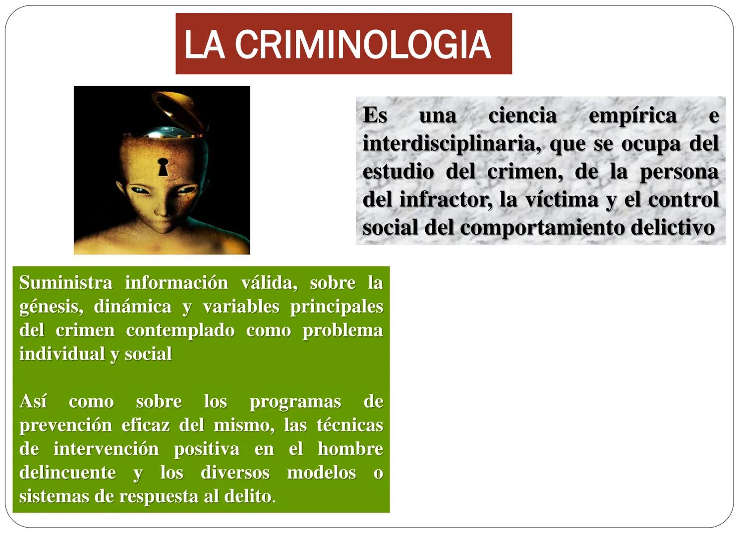 # LA CRIMINOLOGIA
Es una ciencia empírica e
interdisciplinaria, que se ocupa del
estudio del crimen, de la persona
del infractor, la víctim