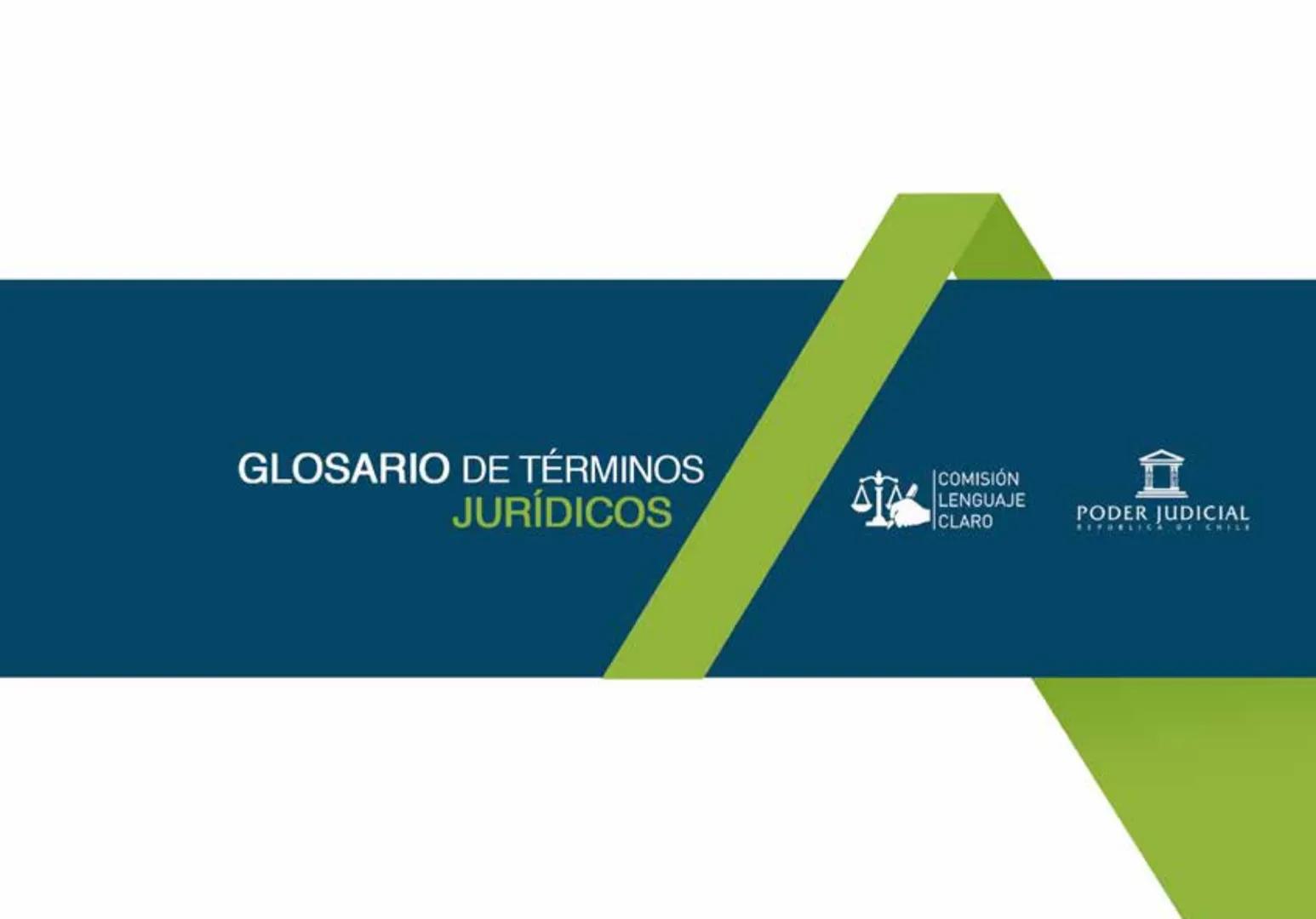 # GLOSARIO DE TÉRMINOS
## JURÍDICOS
COMISIÓN
LENGUAJE
CLARO
PODER JUDICIAL
REPUBLICA DE CHILE PODER JUDICIAL
REPUBLICA DE CHILE | COMISIÓ