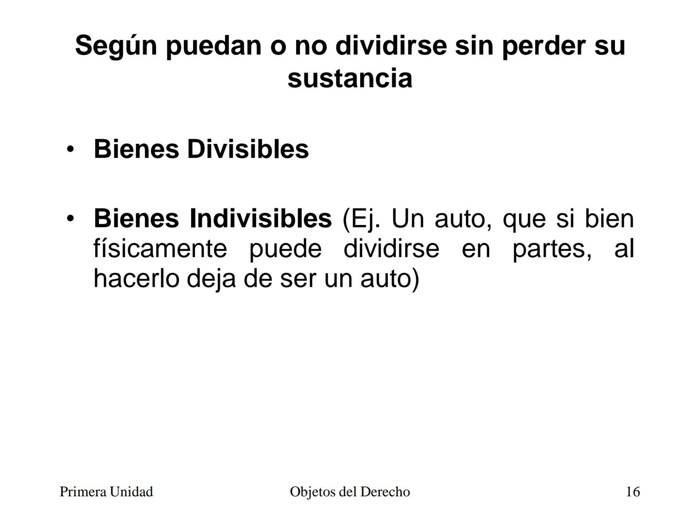 # Objetos del Derecho
(Cosas - Bienes) • Cosa es todo lo que existe, excepto las
personas
• Es decir, es todo aquello que tiene existencia
