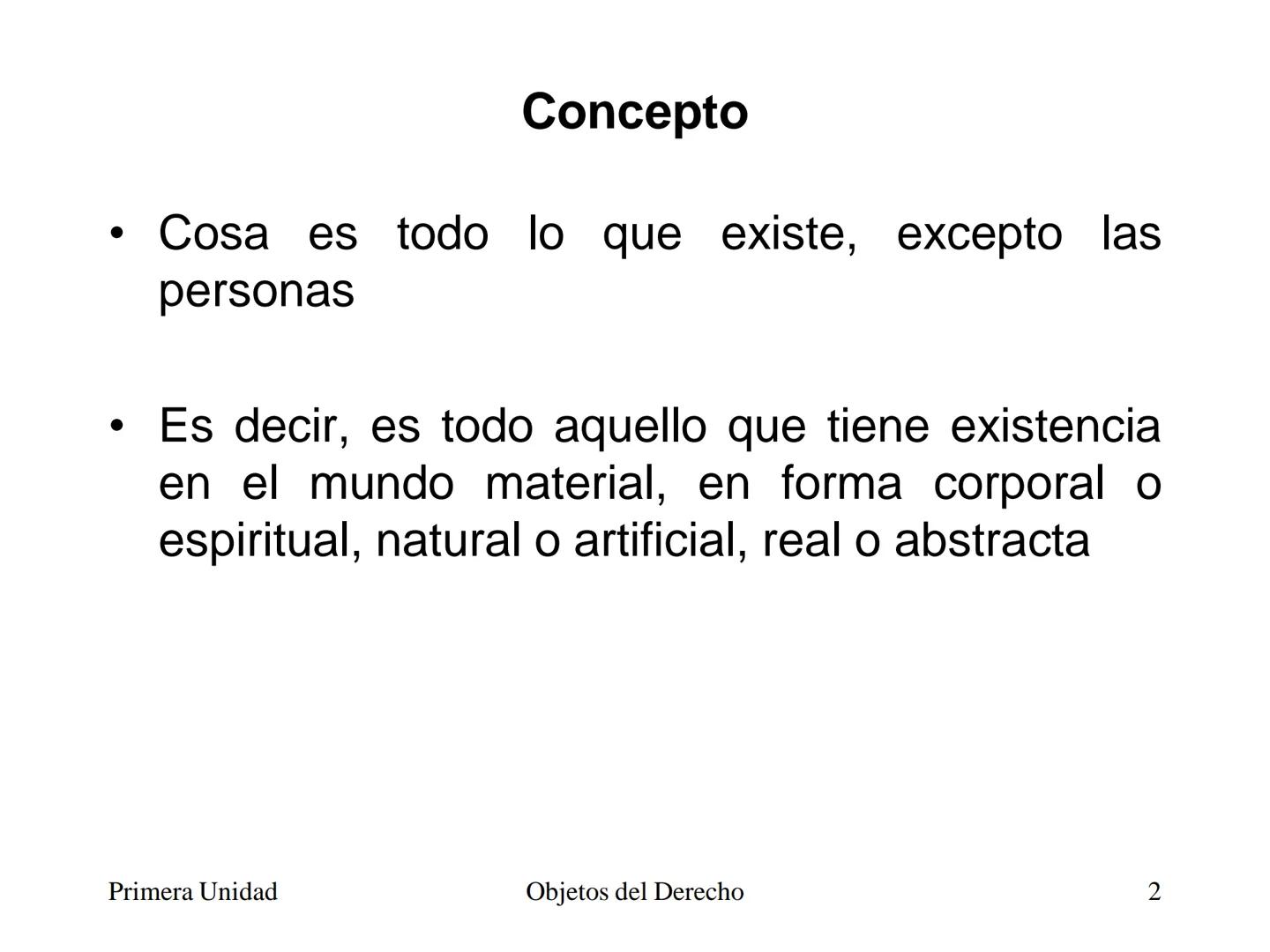 # Objetos del Derecho
(Cosas - Bienes) • Cosa es todo lo que existe, excepto las
personas
• Es decir, es todo aquello que tiene existencia