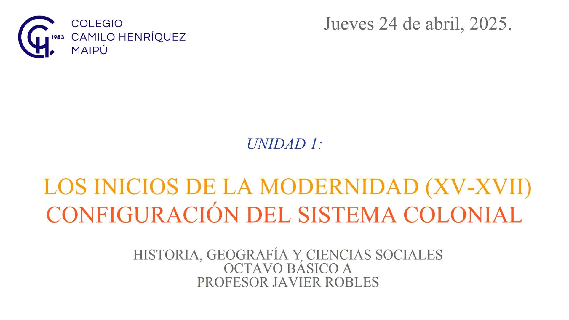 --- OCR Start ---
G
COLEGIO
1983 CAMILO HENRÍQUEZ
MAIPÚ
Jueves 24 de abril, 2025.
UNIDAD 1:
LOS INICIOS DE LA MODERNIDAD (XV-XVII)
CONFIGURA