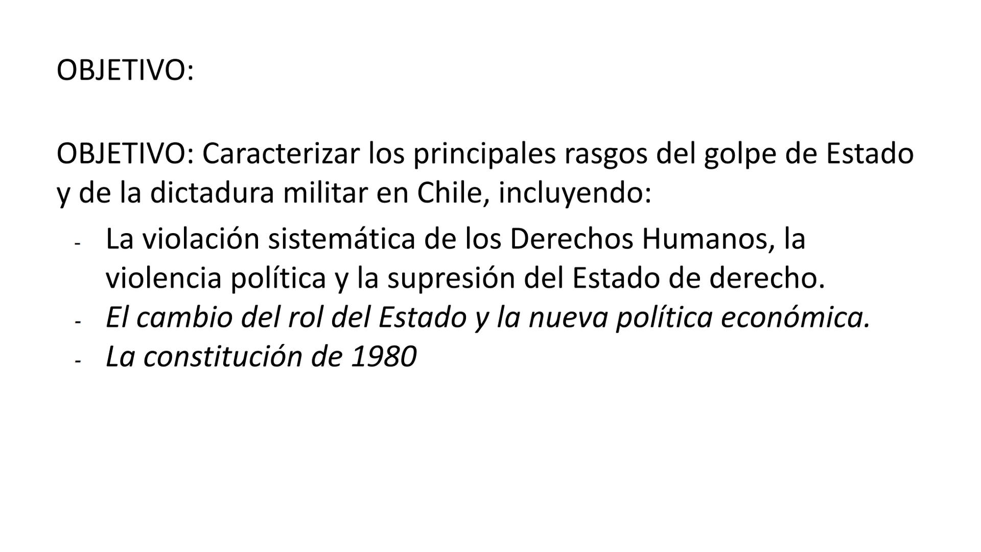# LA DICTADURA MILITAR OBJETIVO:
OBJETIVO: Caracterizar los principales rasgos del golpe de Estado
y de la dictadura militar en Chile, inclu