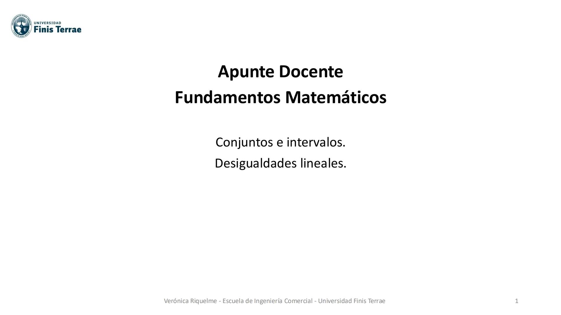 # Apunte Docente
# Fundamentos Matemáticos
Conjuntos e intervalos.
Desigualdades lineales.
Verónica Riquelme - Escuela de Ingeniería Come