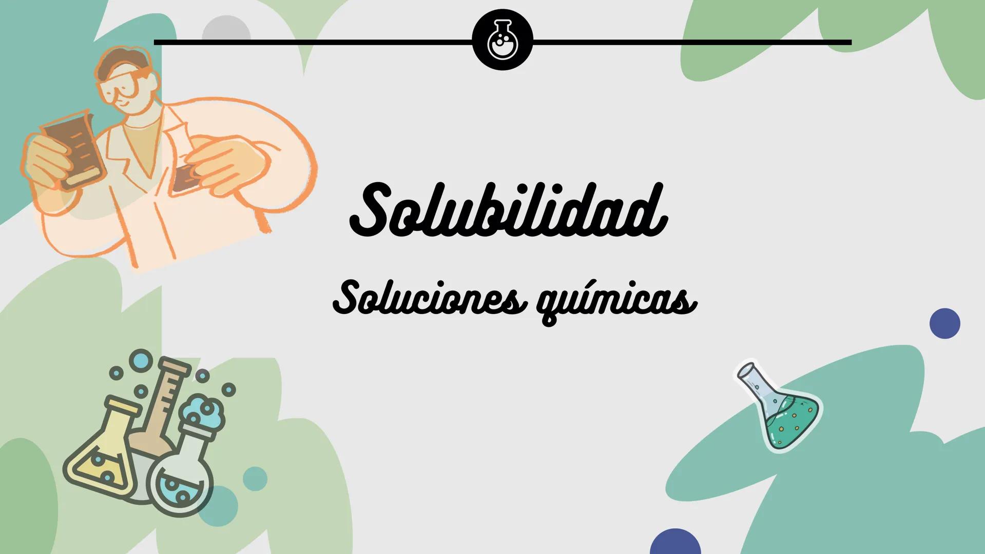 # Solubilidad
Soluciones químicas # ¿Qué es la solubilidad?
Depende de:
- Temperatura
- Agitación de las partículas
- Naturaleza (composic