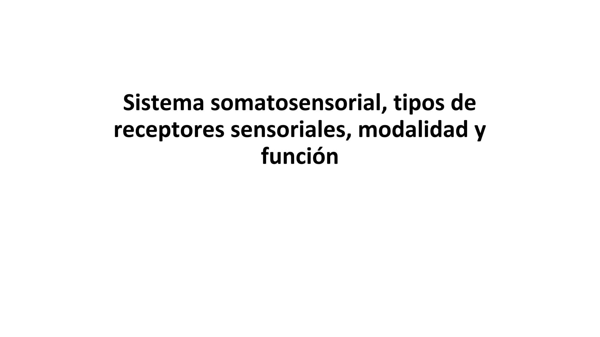 Sistema somatosensorial, tipos de
receptores sensoriales, modalidad y
función Sensibilidad
La sensibilidad implica la capacidad de transduci