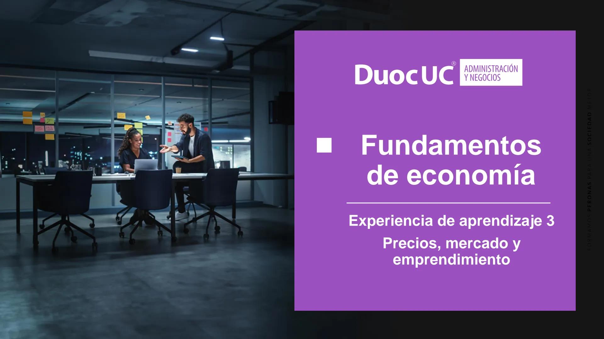 # DuocUC
ADMINISTRACIÓN Y NEGOCIOS
## Fundamentos de economía
Experiencia de aprendizaje 3
Precios, mercado y emprendimiento Experiencia