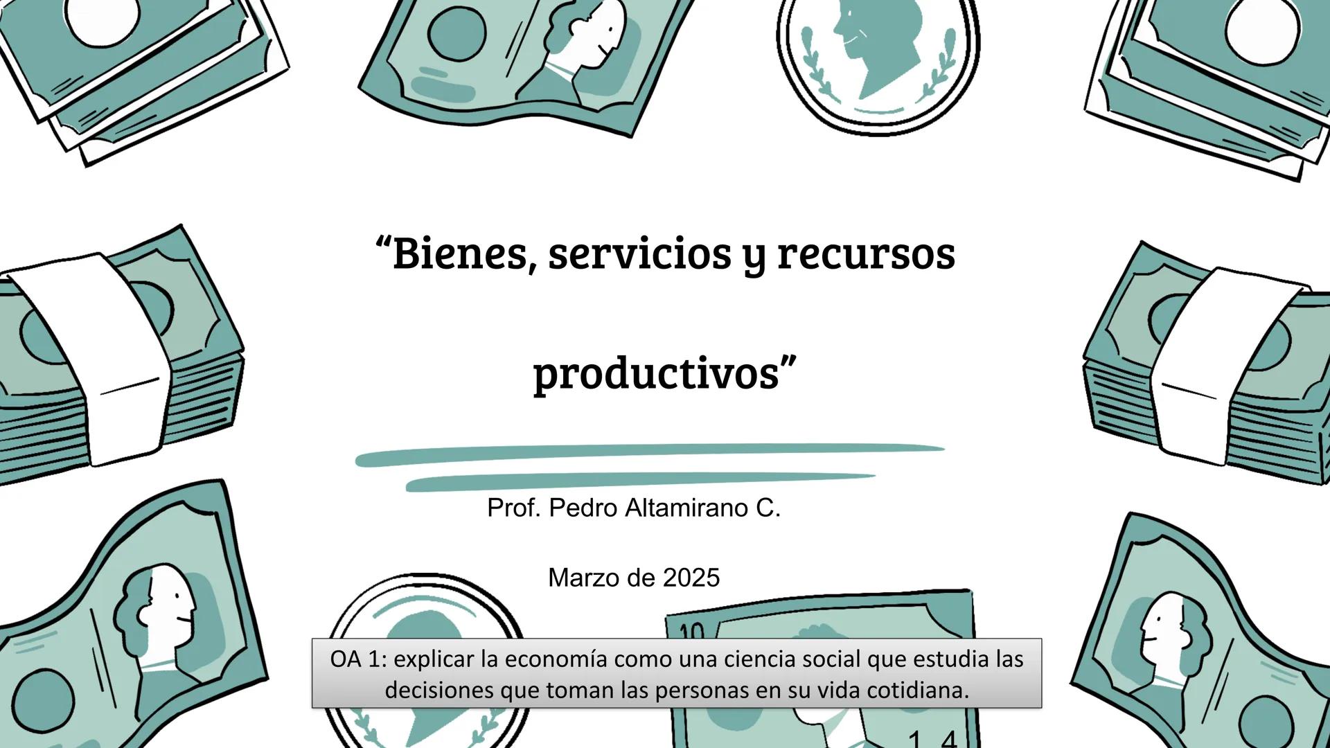 U1: Los agentes económicos y sus decisiones
"El problema económico"
Prof. Pedro Altamirano C.
Marzo de 2025
OA 1: explicar la economía como