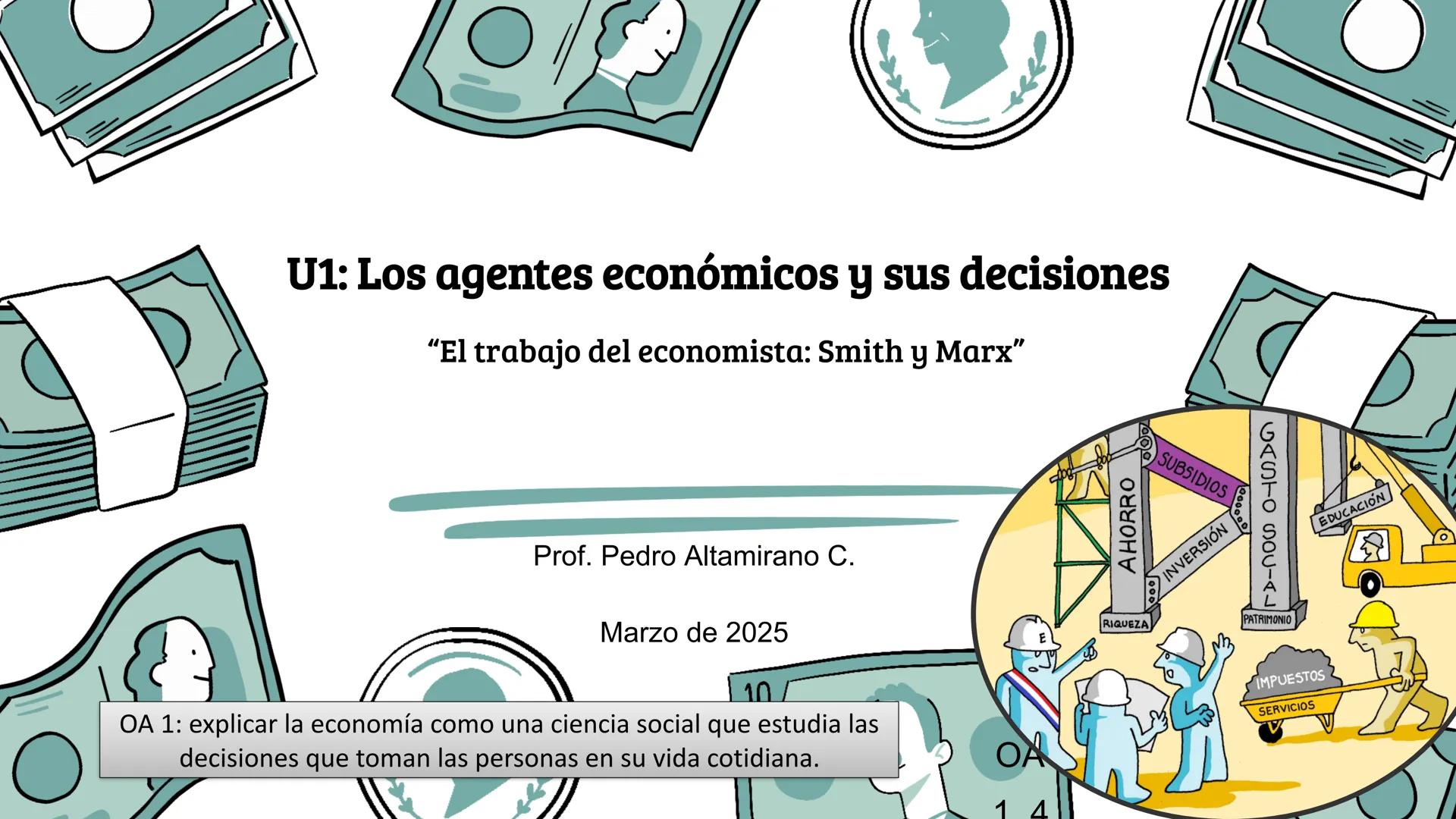U1: Los agentes económicos y sus decisiones
"El problema económico"
Prof. Pedro Altamirano C.
Marzo de 2025
OA 1: explicar la economía como