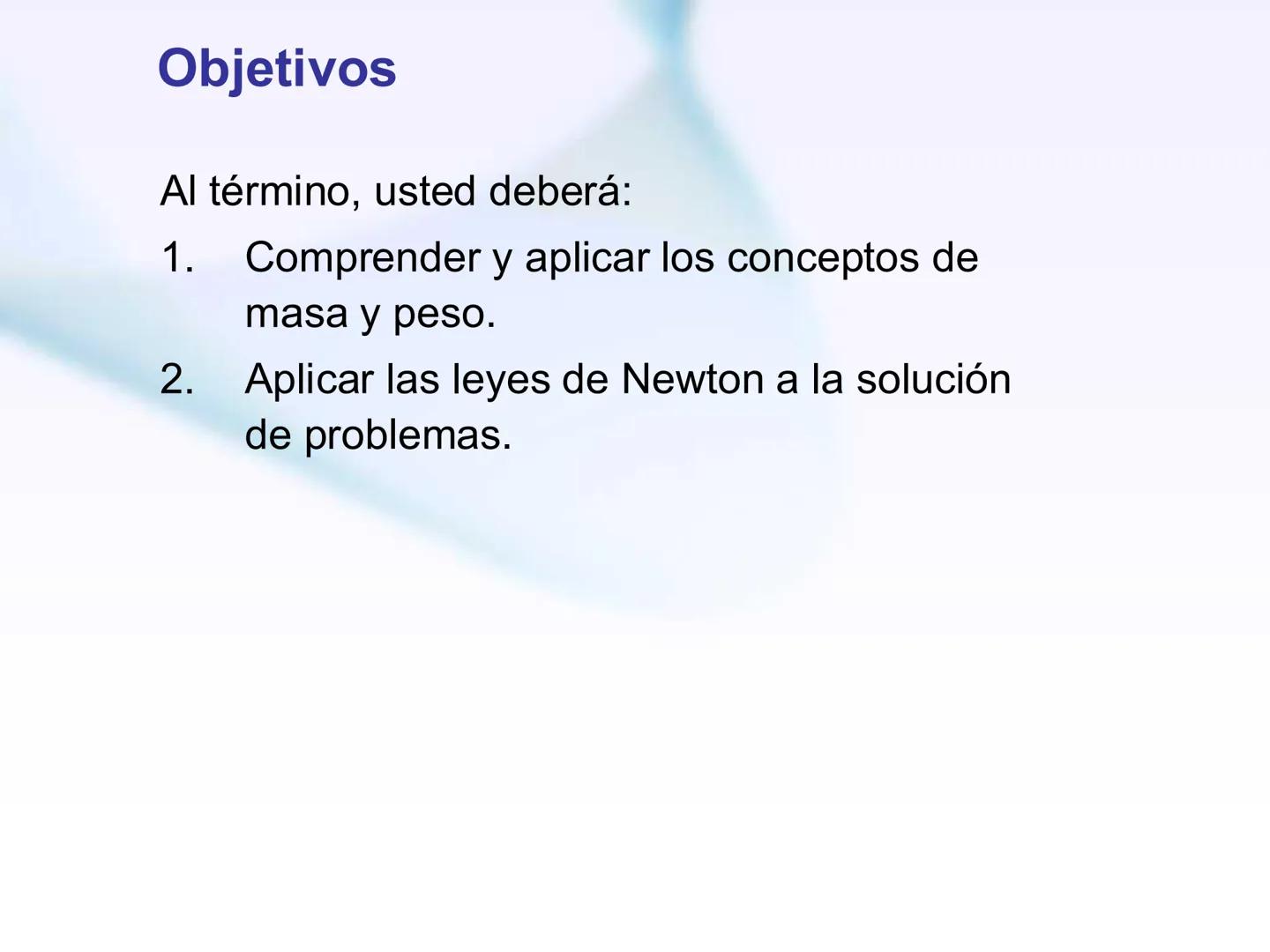 # Física
Fuerza
Principios de Newton Objetivos
Al término, usted deberá:
1. Comprender y aplicar los conceptos de
masa y peso.
2. Aplicar l