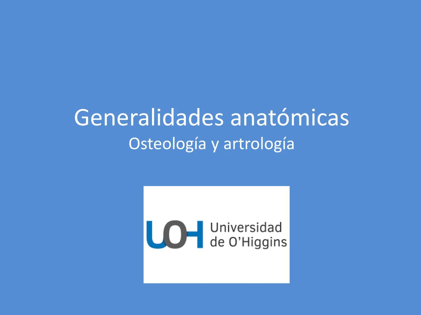 # Generalidades anatómicas
Osteología y artrología # Objetivos
- Identificar las generalidades del sistema
musculo-esquelético y tegumentar