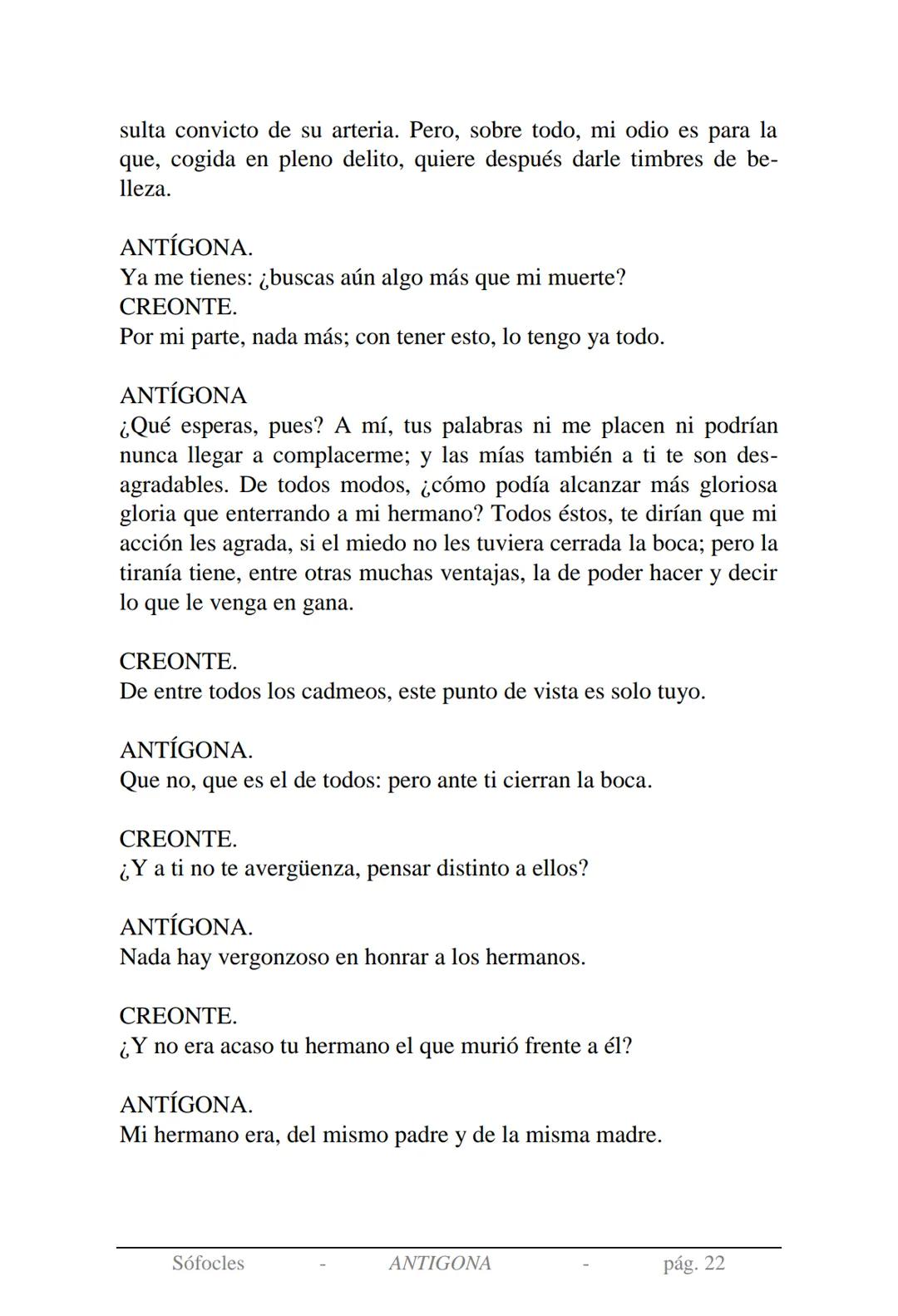Sófocles
Antígona Presentación de la obra:
En la mitología griega, Antígona es hija de Edipo y Yocasta y es her-
mana de Ismene, Eteocles