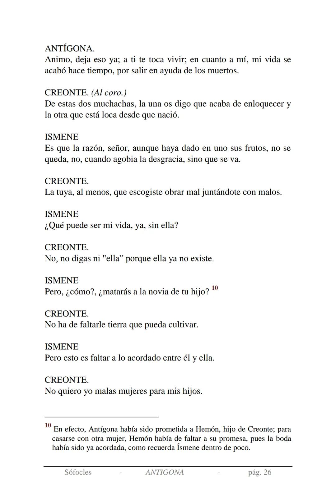 Sófocles
Antígona Presentación de la obra:
En la mitología griega, Antígona es hija de Edipo y Yocasta y es her-
mana de Ismene, Eteocles