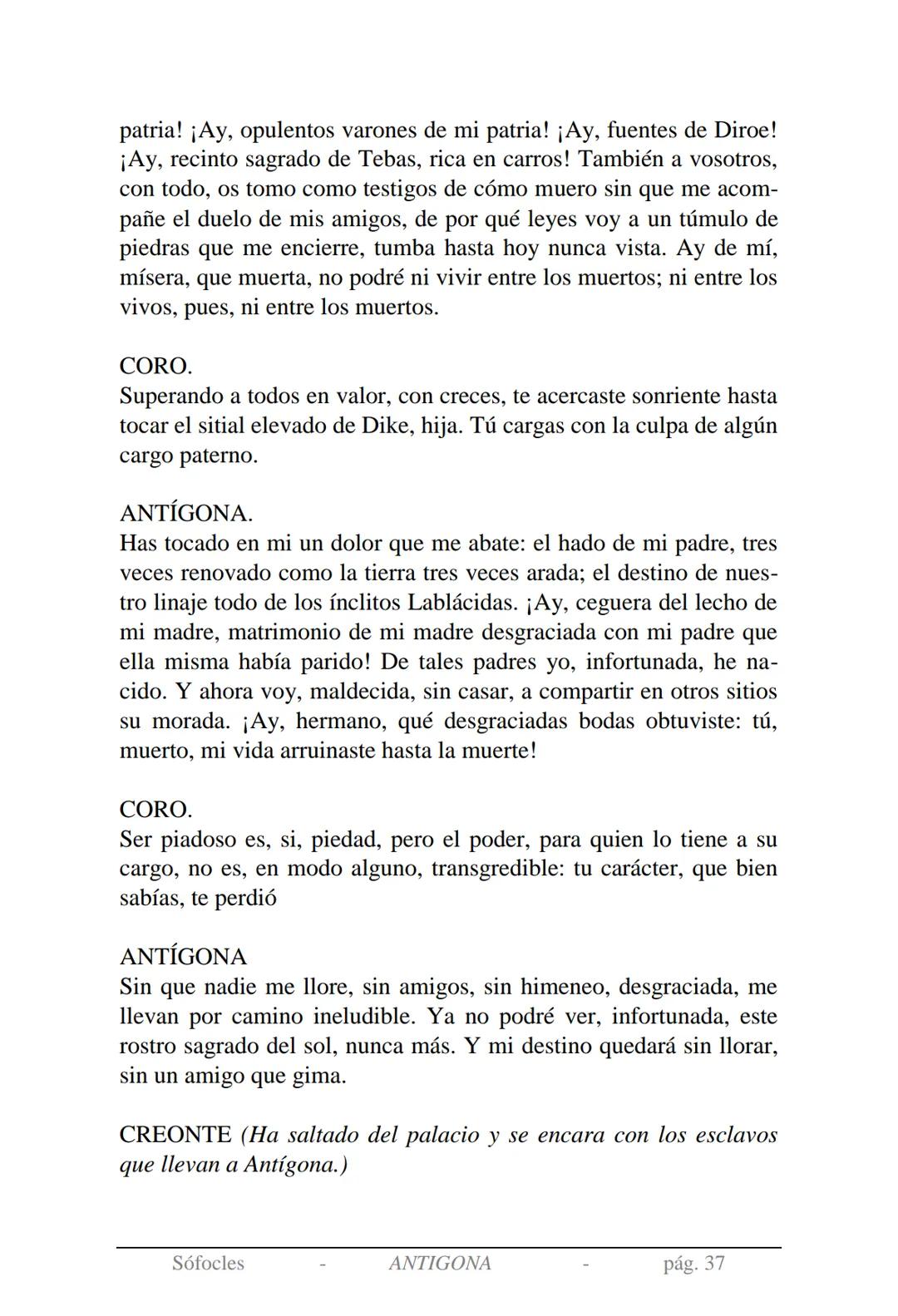 Sófocles
Antígona Presentación de la obra:
En la mitología griega, Antígona es hija de Edipo y Yocasta y es her-
mana de Ismene, Eteocles