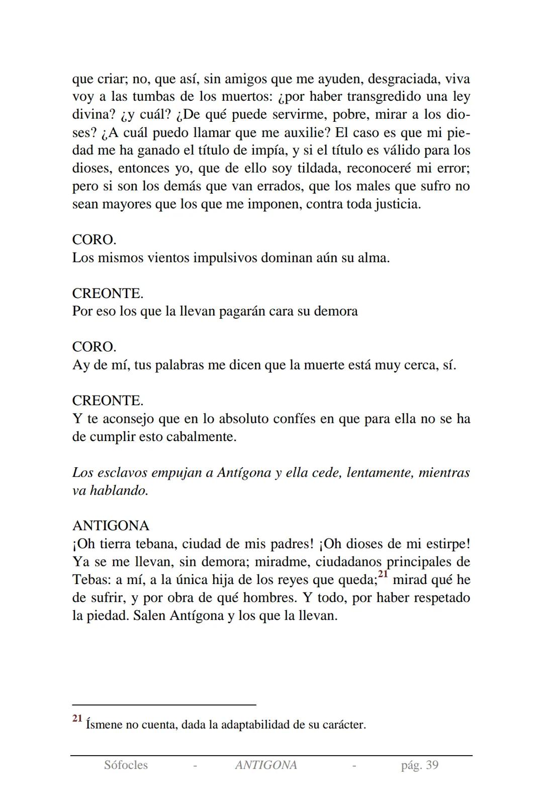 Sófocles
Antígona Presentación de la obra:
En la mitología griega, Antígona es hija de Edipo y Yocasta y es her-
mana de Ismene, Eteocles