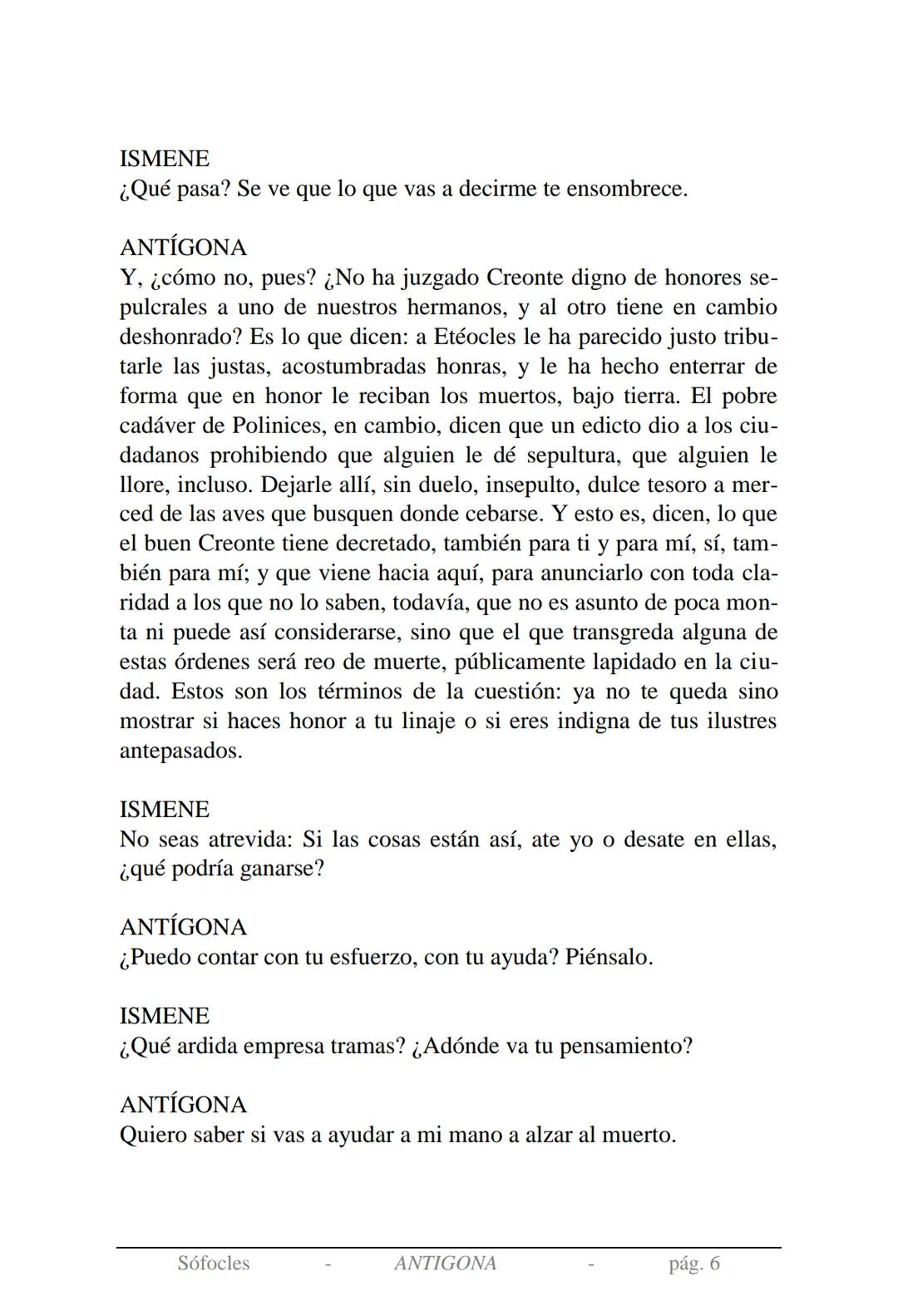 Sófocles
Antígona Presentación de la obra:
En la mitología griega, Antígona es hija de Edipo y Yocasta y es her-
mana de Ismene, Eteocles