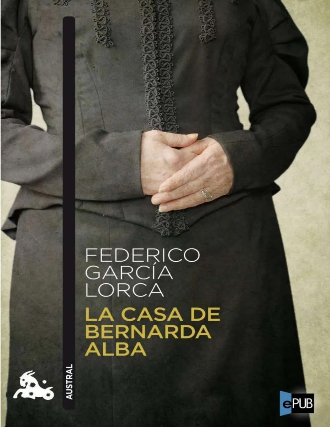 FEDERICO
GARCIÍA
LORCA
LA CASA DE
BERNARDA
ALBA
AUSTRAL
ePUB A la muerte de su marido, Bernarda impone a sus hijas un luto riguroso
de 8 a