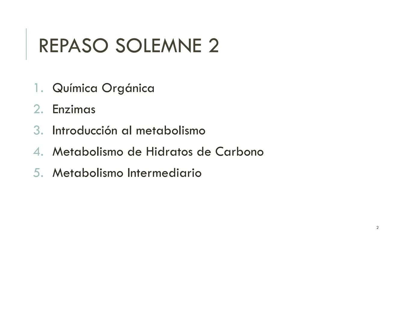 | BIOQUIMICA
Dra. Layla Simón
lsimon@uft.cl REPASO SOLEMNE 2
1. Química Orgánica
2. Enzimas
3. Introducción al metabolismo
4. Metabolismo