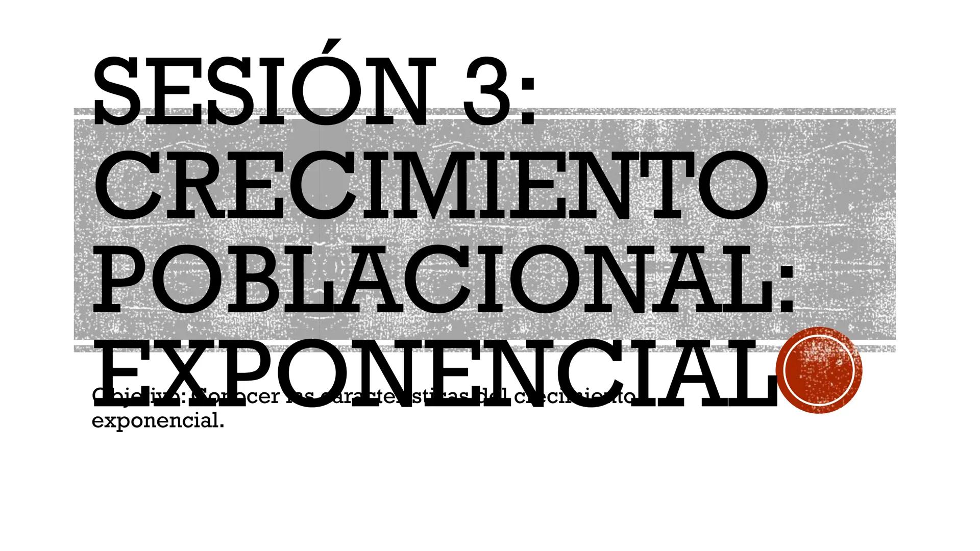 SESIÓN 3:
CRECIMIENTO
POBLACIONAL:
EXPONENCIAL
Chiclive: Sorecer los caracter sticas Heal crecimiento
exponencial. # INICIO (10' MIN) : REFL