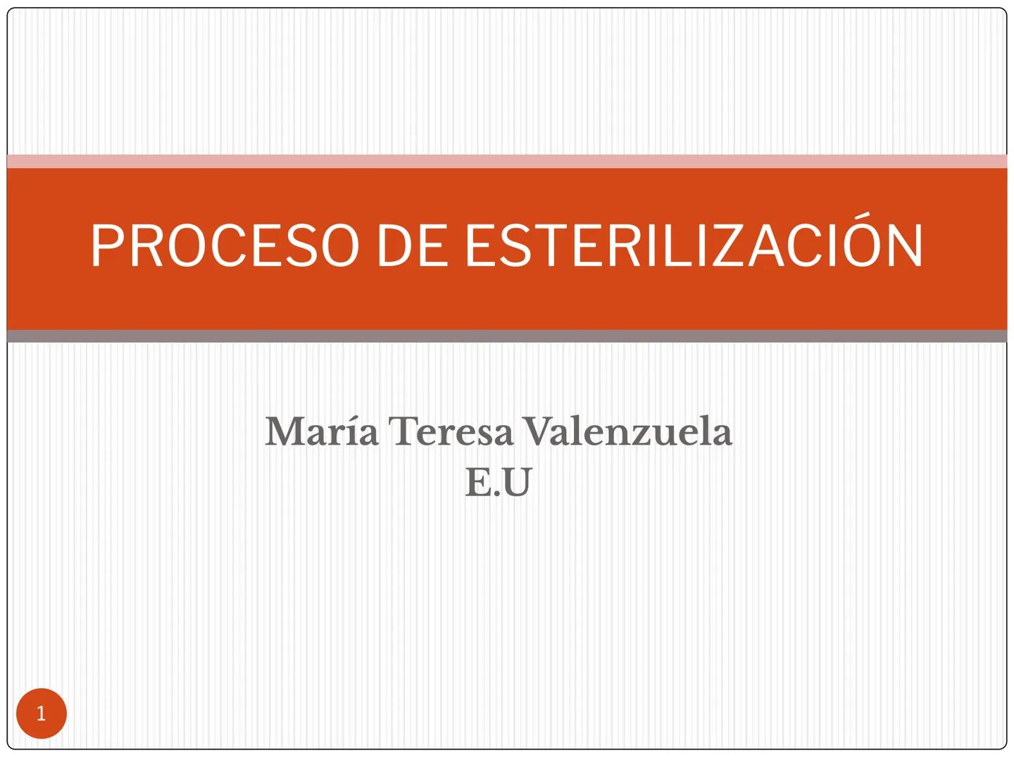 # PROCESO DE ESTERILIZACIÓN
María Teresa Valenzuela
E.U
1 # PROCESO DE ESTERILIZACIÓN
Conjunto de acciones, actividades o
procedimientos