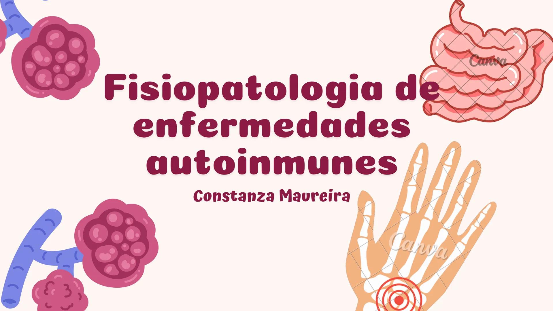 # Fisiopatologia de
enfermidades
autoimunes
Constanza Maureira # Introducción
Las enfermedades autoinmunes constituyen un grupo de trastor
