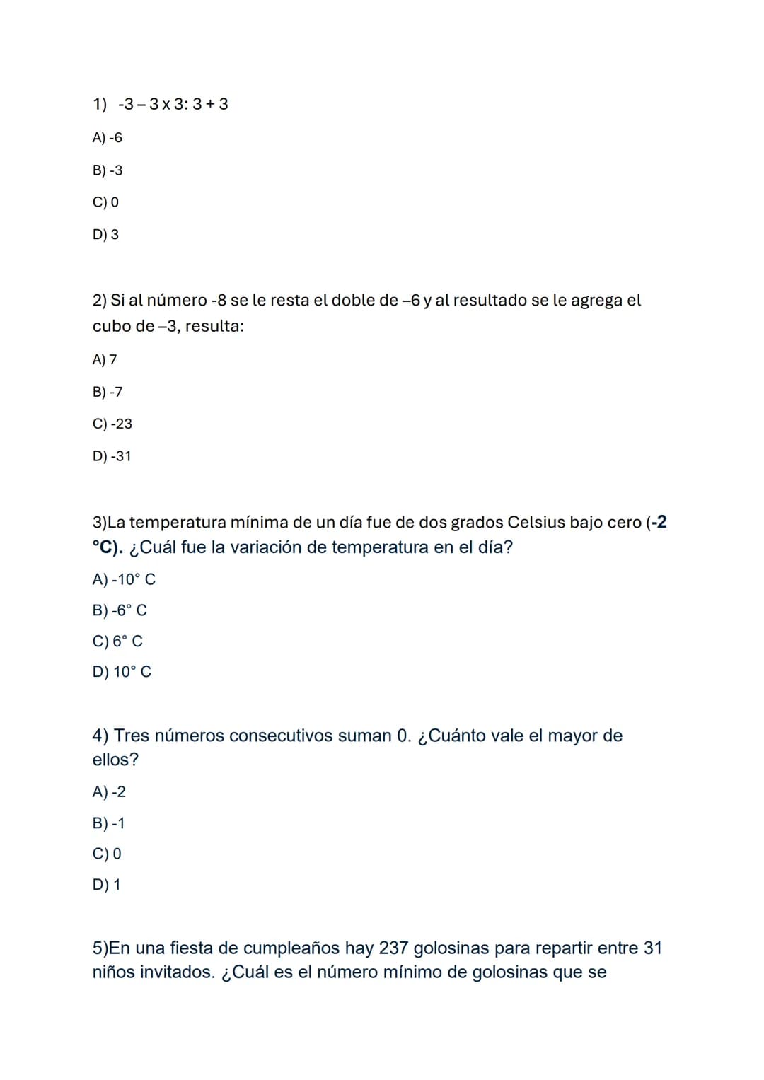 1) -3-3x3:3+3
A) -6
B) -3
C) 0
D) 3
2) Si al número -8 se le resta el doble de -6 y al resultado se le agrega el
cubo de-3, resulta:
A) 7
B