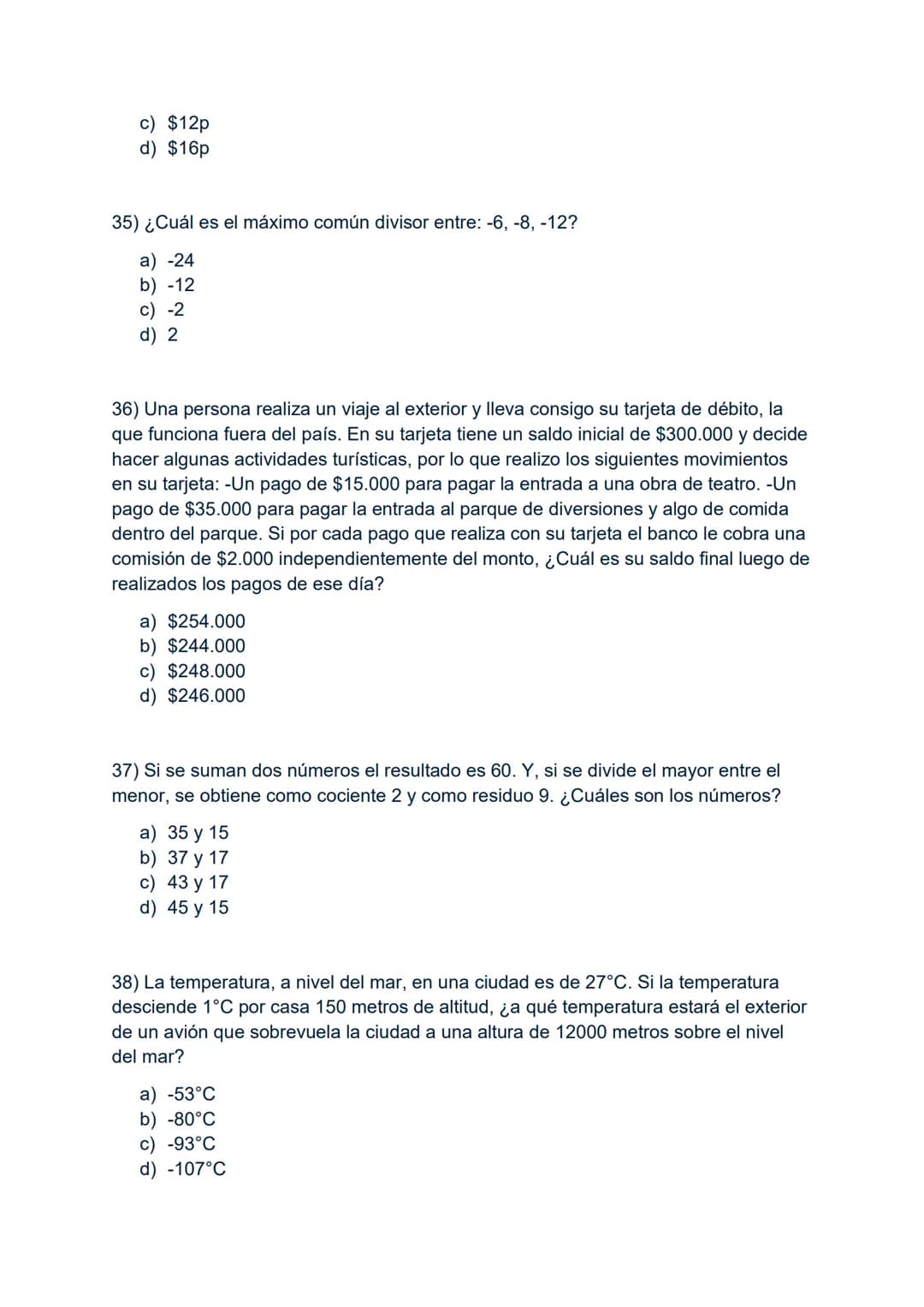 1) -3-3x3:3+3
A) -6
B) -3
C) 0
D) 3
2) Si al número -8 se le resta el doble de -6 y al resultado se le agrega el
cubo de-3, resulta:
A) 7
B